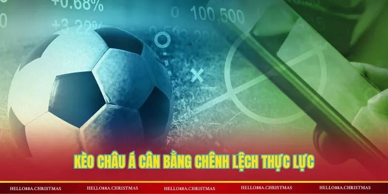 Kèo Châu Á cân bằng chênh lệch thực lực