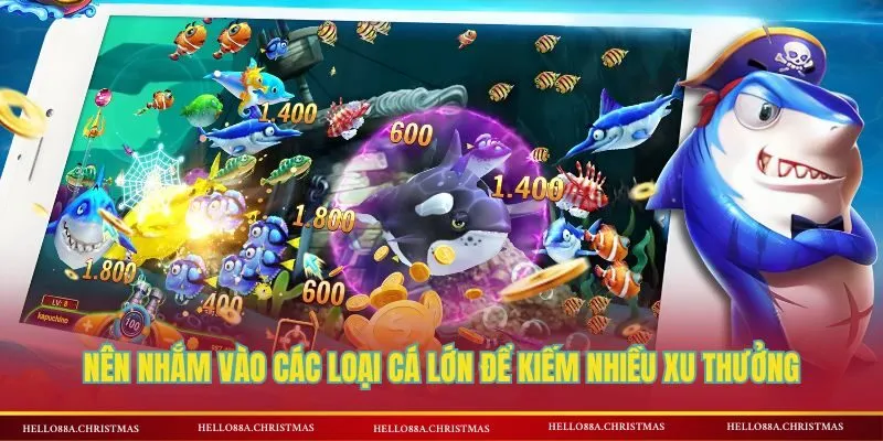 Cách chơi bắn cá hiệu quả nên nhắm bắn vào cá lớn