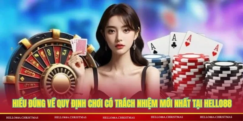 Hiểu đúng về quy định chơi có trách nhiệm mới nhất tại HELLO88