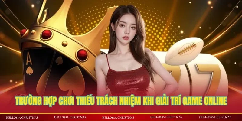 Trường hợp chơi thiếu trách nhiệm khi giải trí game online