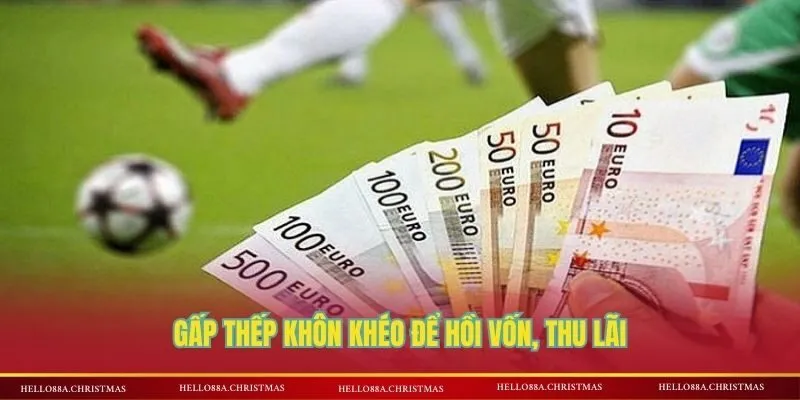 Gấp thếp khôn khéo để hồi vốn, thu lãi