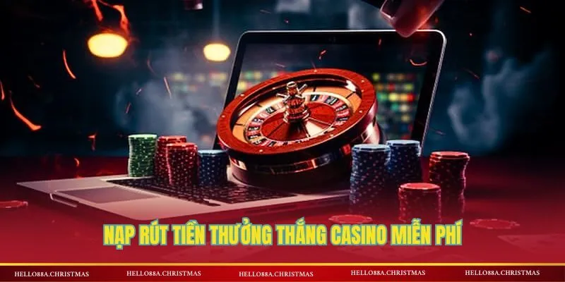 Nạp rút tiền thưởng thắng Casino miễn phí