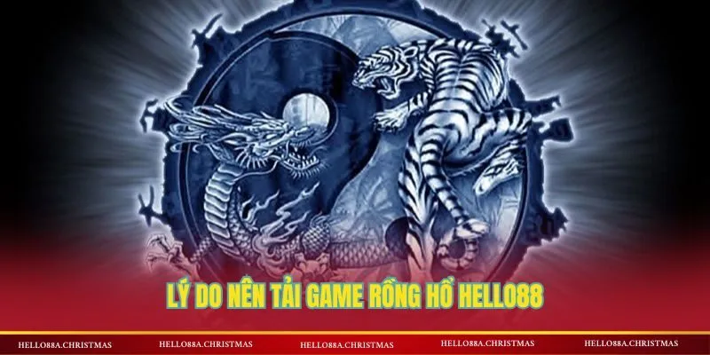 Những lợi ích khi tải game rồng hổ HELLO88