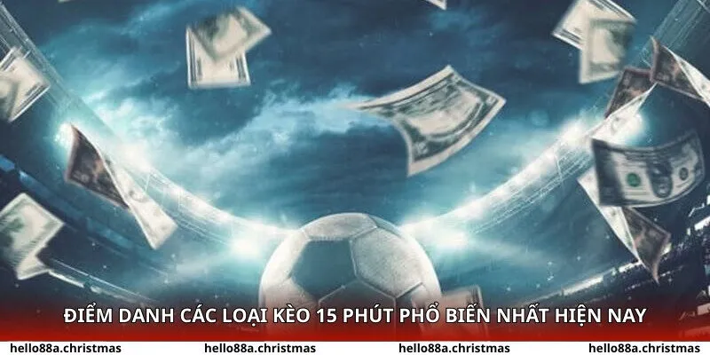 Điểm danh các loại kèo 15 phút phổ biến nhất hiện nay