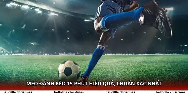 Mẹo đánh kèo 15 phút hiệu quả, chuẩn xác nhất